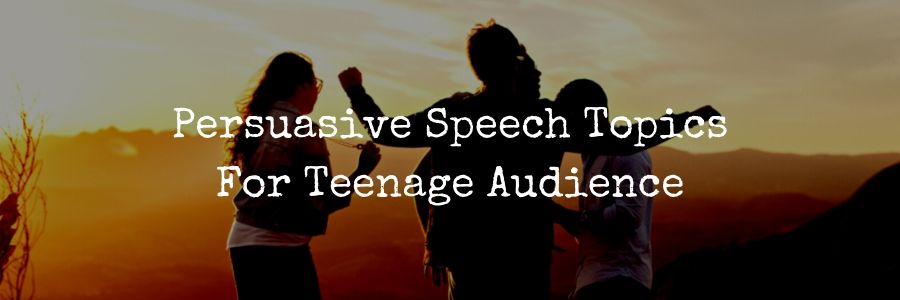 Persuasive Speech Topics Teenage Audience