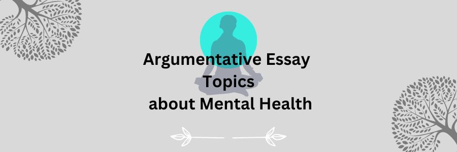Argumentative Essay Topics about Mental Health
