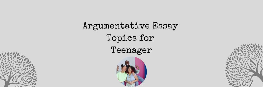 Argumentative Essay Topics for Teenager