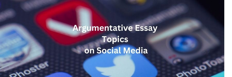 Argumentative Essay Topics on Social Media