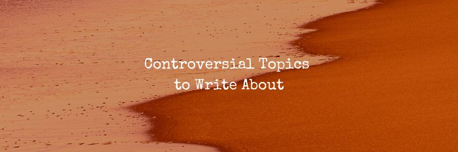 Controversial Topics to Write About
