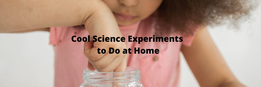 Cool Science Experiments to Do at Home
