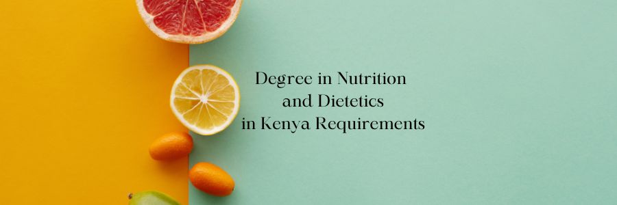 Degree in Nutrition and Dietetics in Kenya Requirements
