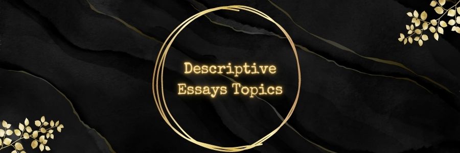 Descriptive Essays Topics