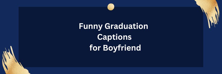 Funny Graduation Captions for Boyfriend