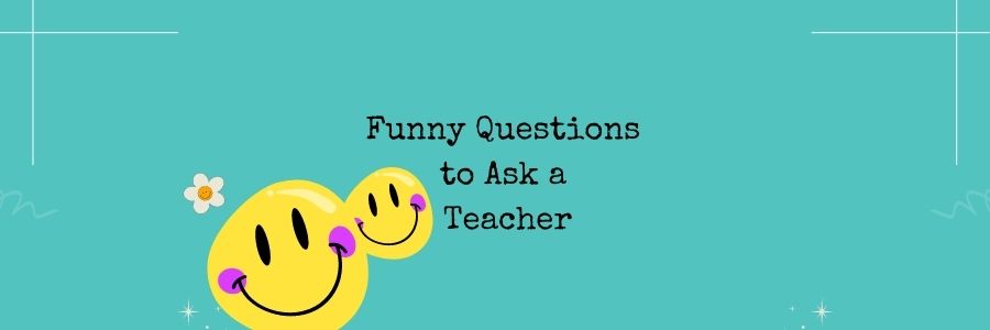Funny Questions to Ask a Teacher