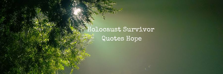 Holocaust Survivor Quotes Hope