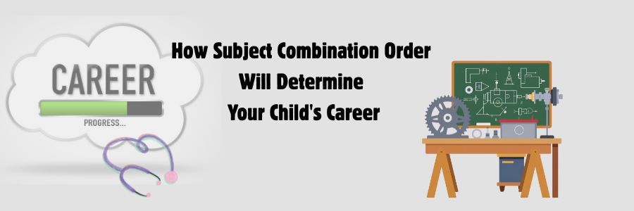 How Subject Combination Order Will Determine Your Child's Career