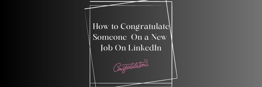 How to Congratulate Someone On a New Job On LinkedIn