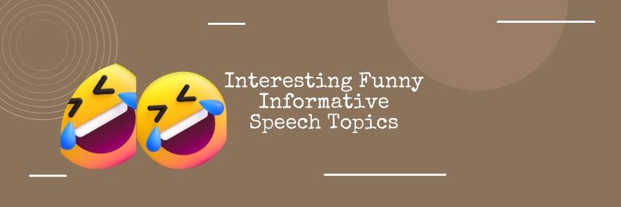 Interesting Funny Informative Speech Topics