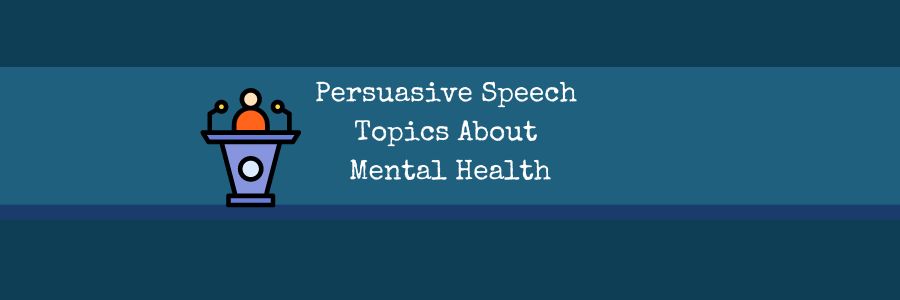 Persuasive Speech Topics About Mental Health