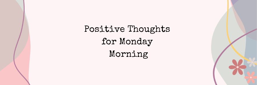 Positive Thoughts for Monday Morning