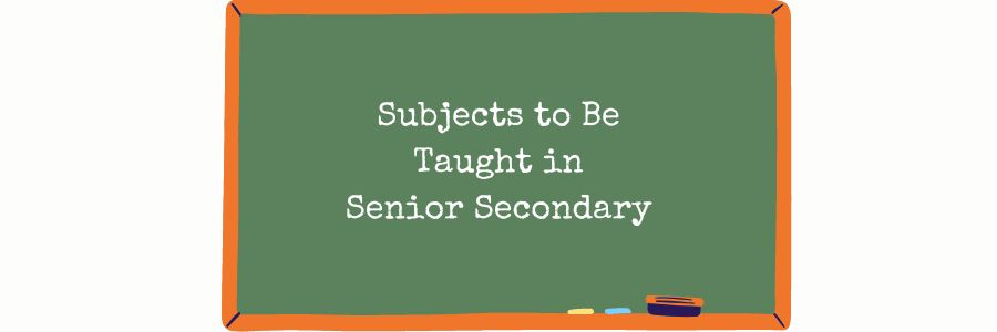 Subjects to Be Taught in Senior Secondary