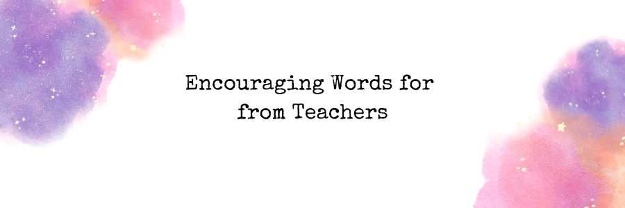Teachers’ Words of Encouragement for Students
