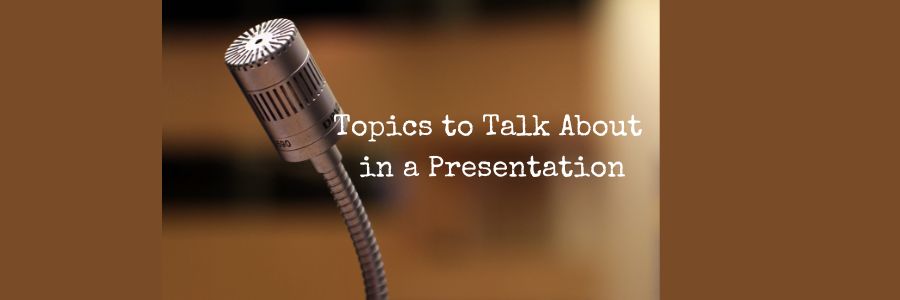 Topics to Talk About in a Presentation