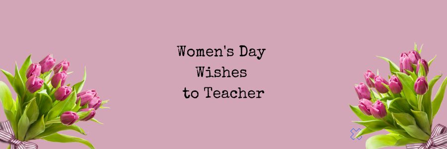 Women's Day Wishes to Teacher